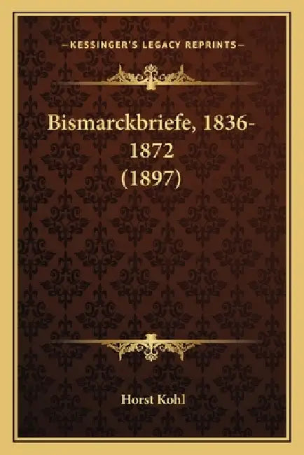 Bismarckbriefe, 1836-1872 (1897) by Horst Kohl