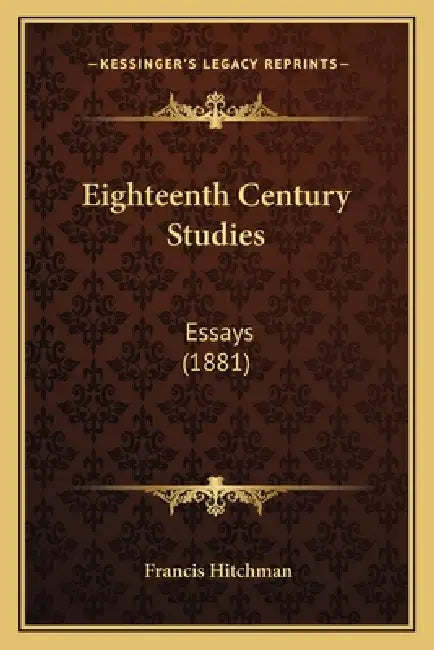 Eighteenth Century Studies: Essays (1881) by Francis Hitchman