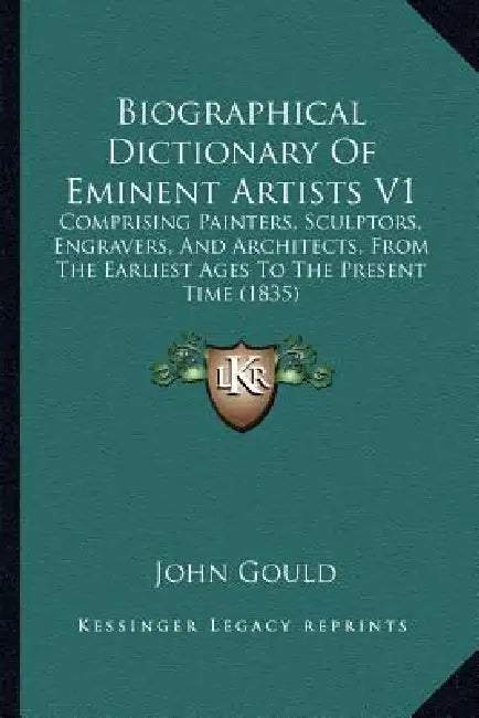 Biographical Dictionary Of Eminent Artists V1: Comprising Painters, Sculptors, Engravers, And Architects, From The Earliest Ages To The Present Time ( by John Gould