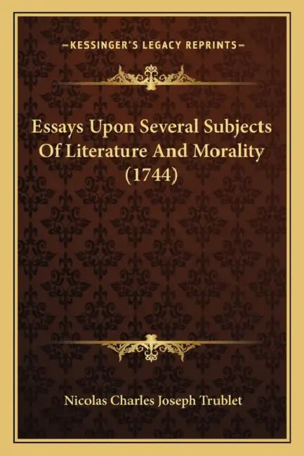 Essays Upon Several Subjects Of Literature And Morality (1744) by Nicolas Charles Joseph Trublet