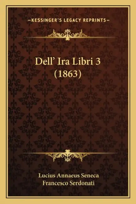 Dell' Ira Libri 3 (1863) by Lucius Annaeus Seneca, Francesco Serdonati