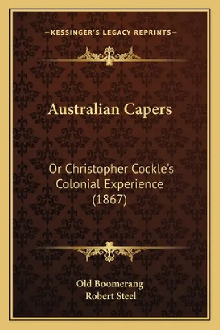 Australian Capers: Or Christopher Cockle's Colonial Experience (1867) by Old Boomerang, Robert Steel