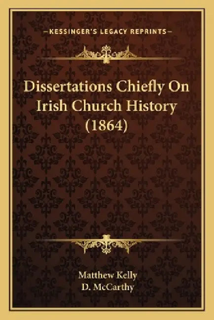 Dissertations Chiefly On Irish Church History (1864) by Matthew Kelly, D. McCarthy
