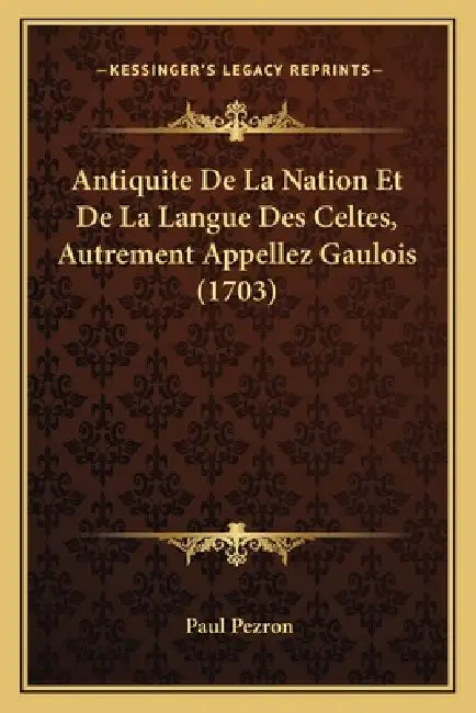 Antiquite De La Nation Et De La Langue Des Celtes, Autrement Appellez Gaulois (1703) by Paul Pezron