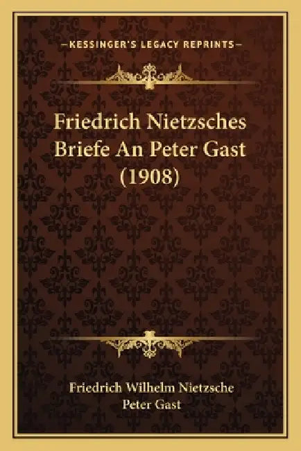 Friedrich Nietzsches Briefe An Peter Gast (1908) by Friedrich Wilhelm Nietzsche, Peter Gast
