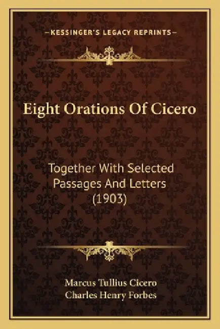 Eight Orations Of Cicero: Together With Selected Passages And Letters (1903) by Marcus Tullius Cicero, Charles Henry Forbes