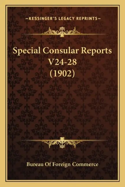 Special Consular Reports V24-28 (1902) by Bureau of Foreign Commerce
