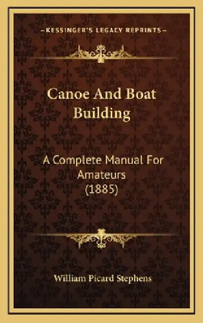 Canoe And Boat Building: A Complete Manual For Amateurs (1885) by William Picard Stephens
