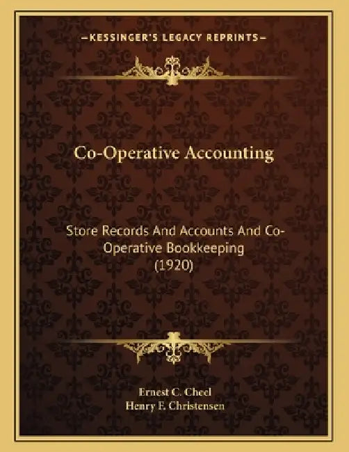 Co-Operative Accounting: Store Records And Accounts And Co-Operative Bookkeeping (1920) by Ernest C. Cheel, Henry F. Christensen