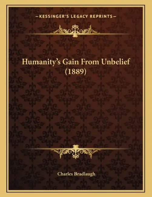 Humanity's Gain From Unbelief (1889) by Charles Bradlaugh