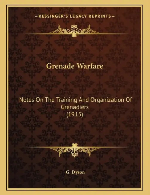 Grenade Warfare: Notes On The Training And Organization Of Grenadiers (1915) by G. Dyson