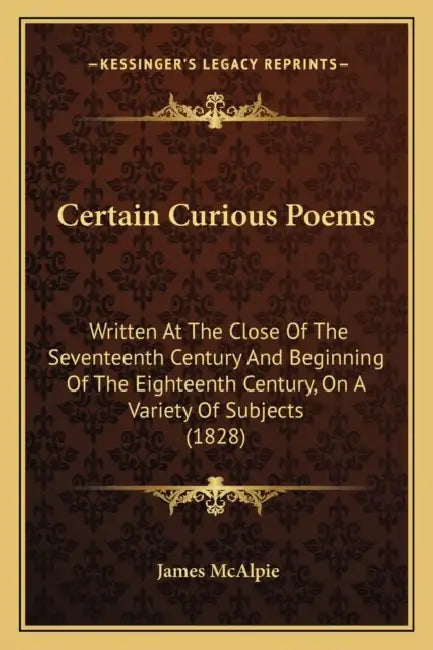 Certain Curious Poems: Written At The Close Of The Seventeenth Century And Beginning Of The Eighteenth Century, On A Variety Of Subjects (182 by James McAlpie
