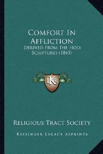 Comfort In Affliction: Derived From The Holy Scriptures (1845) by Religious Tract Society