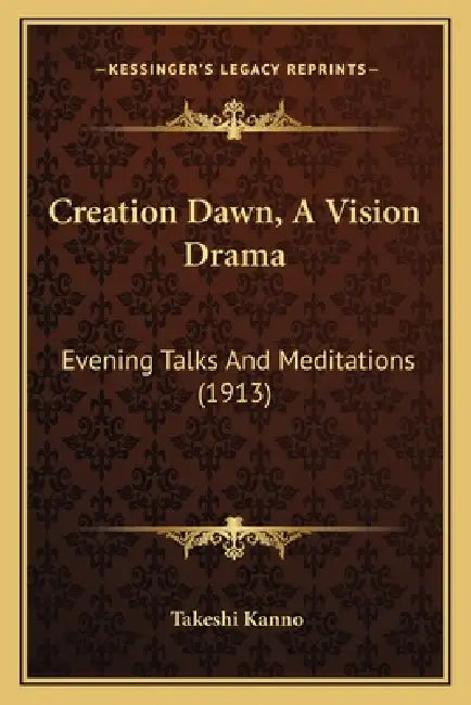 Creation Dawn, A Vision Drama: Evening Talks And Meditations (1913) by Takeshi Kanno