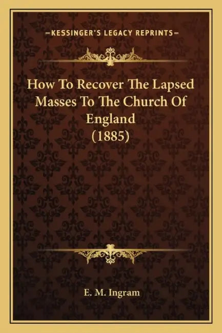 How To Recover The Lapsed Masses To The Church Of England (1885) by E. M. Ingram