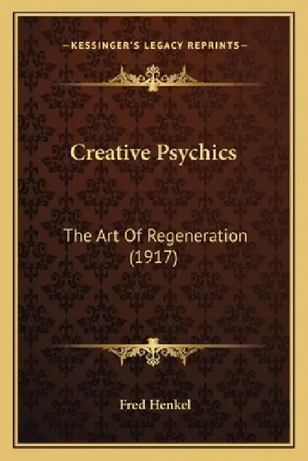 Creative Psychics: The Art Of Regeneration (1917) by Fred Henkel
