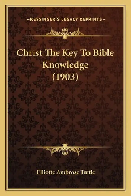Christ The Key To Bible Knowledge (1903) by Elliotte Ambrose Tuttle