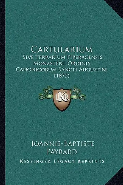 Cartularium: Sive Terrarium Piperacensis Monasterii Ordinis Canonicorum Sancti Augustini (1875) by Joannis-Baptiste Payrard