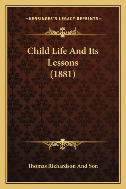 Child Life And Its Lessons (1881) by Thomas Richardson and Son