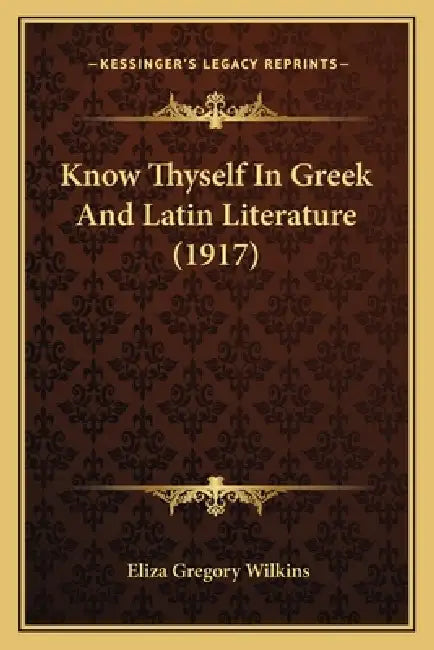 Know Thyself In Greek And Latin Literature (1917) by Eliza Gregory Wilkins