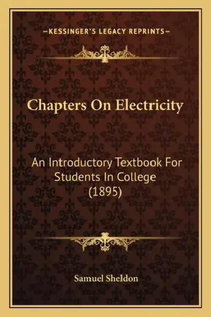 Chapters On Electricity: An Introductory Textbook For Students In College (1895) by Samuel Sheldon
