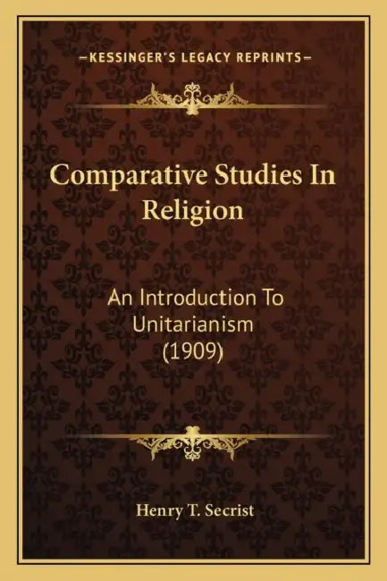 Comparative Studies In Religion: An Introduction To Unitarianism (1909) by Henry T. Secrist
