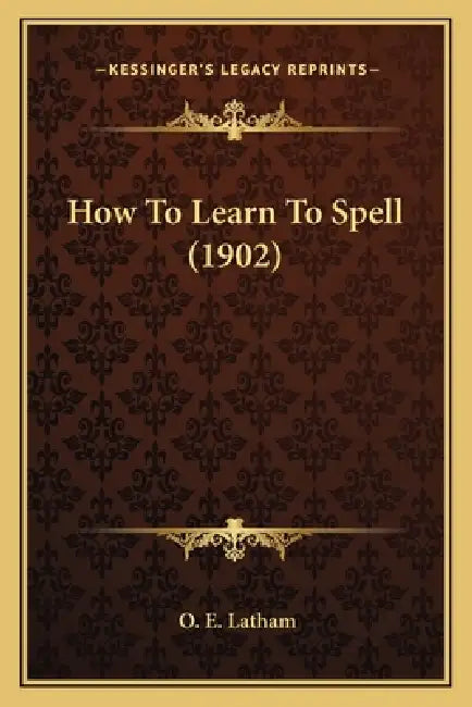 How To Learn To Spell (1902) by O. E. Latham