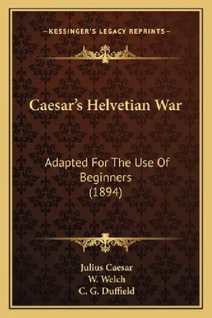 Caesar's Helvetian War: Adapted For The Use Of Beginners (1894) by Julius Caesar, W. Welch, C. G. Duffield