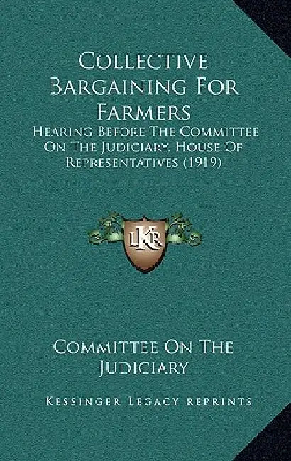 Collective Bargaining For Farmers: Hearing Before The Committee On The Judiciary, House Of Representatives (1919) by Committee on the Judiciary