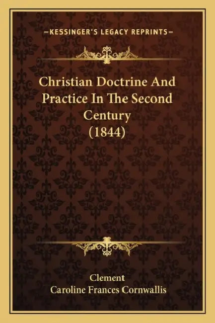 Christian Doctrine And Practice In The Second Century (1844) by Clement, Caroline Frances Cornwallis