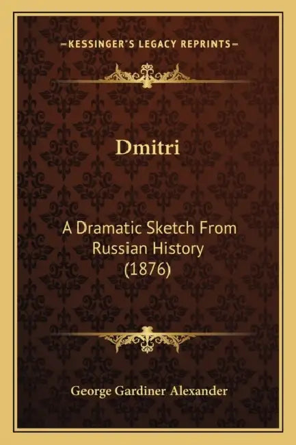 Dmitri: A Dramatic Sketch From Russian History (1876) by George Gardiner Alexander