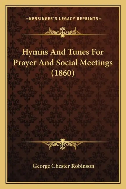 Hymns And Tunes For Prayer And Social Meetings (1860) by George Chester Robinson