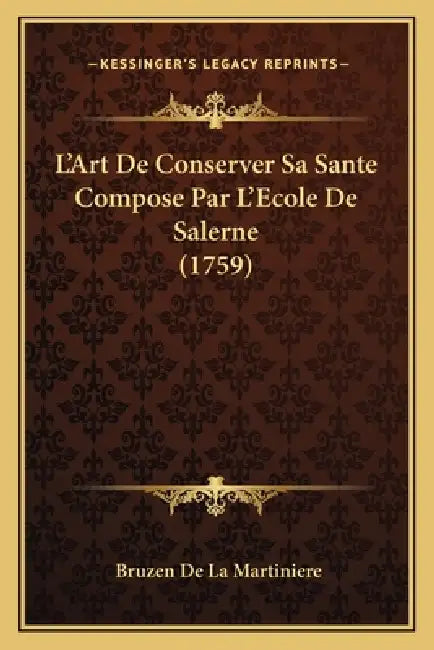 L'Art De Conserver Sa Sante Compose Par L'Ecole De Salerne (1759) by Bruzen De La Martiniere