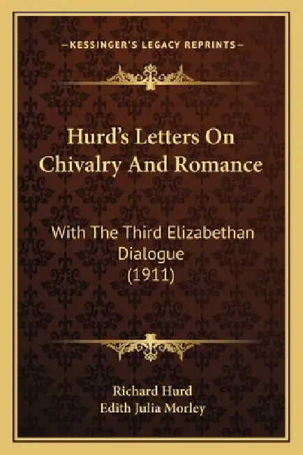 Hurd's Letters On Chivalry And Romance: With The Third Elizabethan Dialogue (1911) by Richard Hurd, Edith Julia Morley
