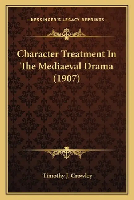 Character Treatment In The Mediaeval Drama (1907) by Timothy J. Crowley