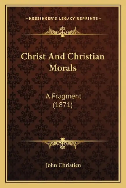 Christ And Christian Morals: A Fragment (1871) by John Christien