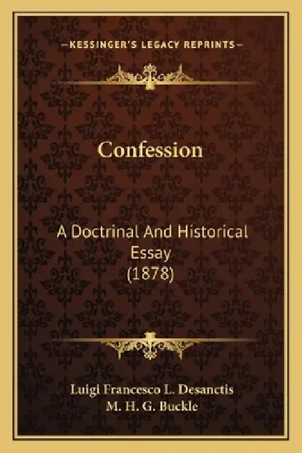 Confession: A Doctrinal And Historical Essay (1878) by Luigi Francesco L. Desanctis, M. H. G. Buckle