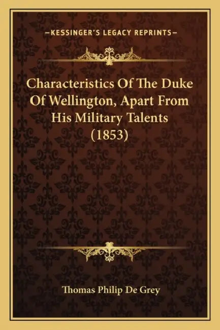 Characteristics Of The Duke Of Wellington, Apart From His Military Talents (1853) by Thomas Philip De Grey