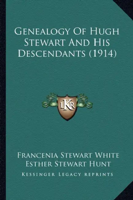 Genealogy Of Hugh Stewart And His Descendants (1914) by Francenia Stewart White, Esther Stewart Hunt, Emma Stewart Lyman