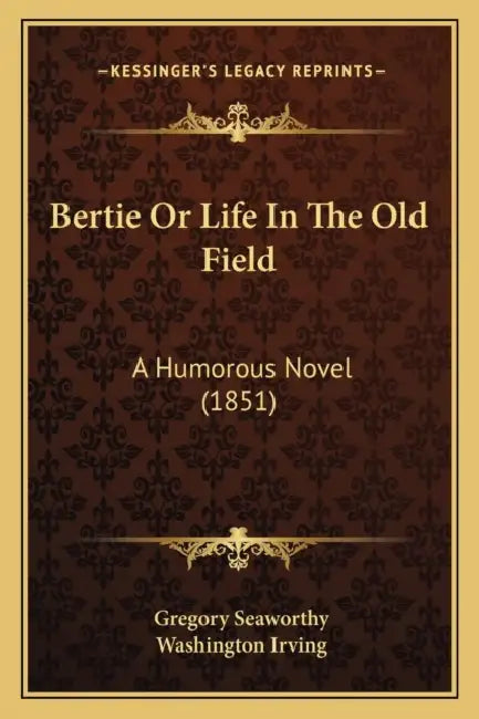 Bertie Or Life In The Old Field: A Humorous Novel (1851) by Gregory Seaworthy, Washington Irving