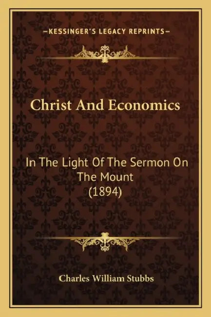 Christ And Economics: In The Light Of The Sermon On The Mount (1894) by Charles William Stubbs