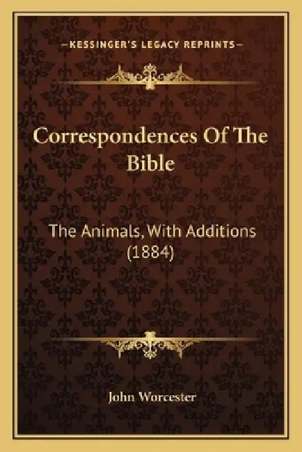 Correspondences Of The Bible: The Animals, With Additions (1884) by John Worcester