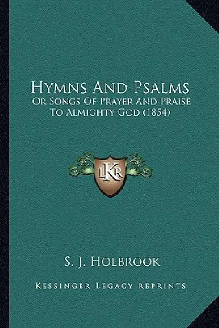 Hymns And Psalms: Or Songs Of Prayer And Praise To Almighty God (1854) by S. J. Holbrook