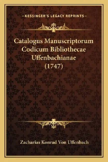 Catalogus Manuscriptorum Codicum Bibliothecae Uffenbachianae (1747) by Zacharias Konrad Von Uffenbach