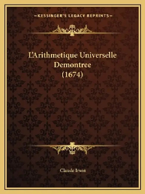 L'Arithmetique Universelle Demontree (1674) by Claude Irson