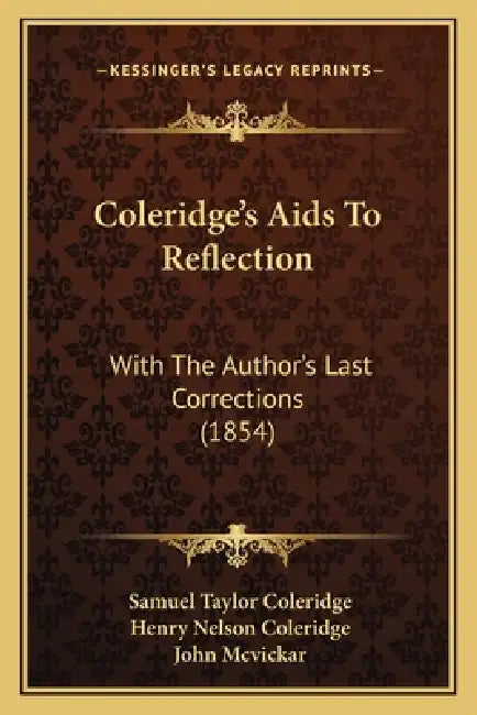 Coleridge's Aids To Reflection: With The Author's Last Corrections (1854) by Samuel Taylor Coleridge, Henry Nelson Coleridge, John McVickar