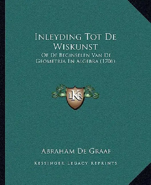 Inleyding Tot De Wiskunst: Of De Beginselen Van De Geometria En Algebra (1706) by Abraham De Graaf