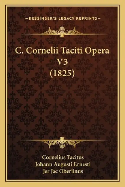 C. Cornelii Taciti Opera V3 (1825) by Cornelius Tacitus, Johann Augusti Ernesti, Jer Jac Oberlinus