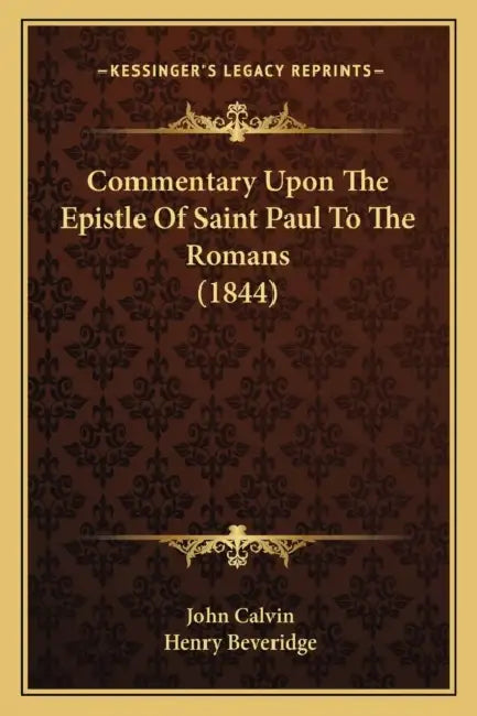 Commentary Upon The Epistle Of Saint Paul To The Romans (1844) by John Calvin, Henry Beveridge
