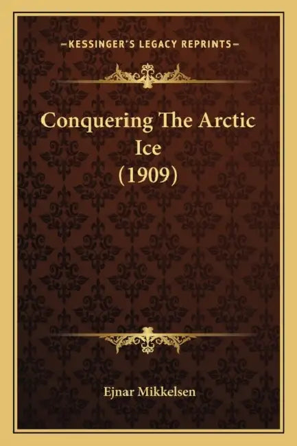 Conquering The Arctic Ice (1909) by Ejnar Mikkelsen